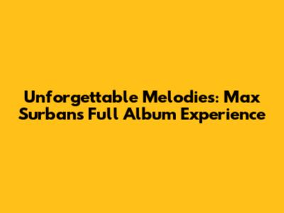 Unforgettable Melodies: Max Surban's Full Album Experience