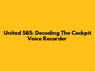 United 585: Decoding The Cockpit Voice Recorder