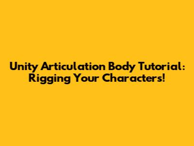 Unity Articulation Body Tutorial: Rigging Your Characters!