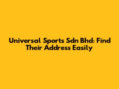 Universal Sports Sdn Bhd: Find Their Address Easily