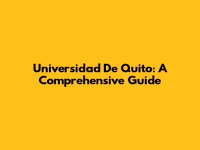 Universidad De Quito: A Comprehensive Guide