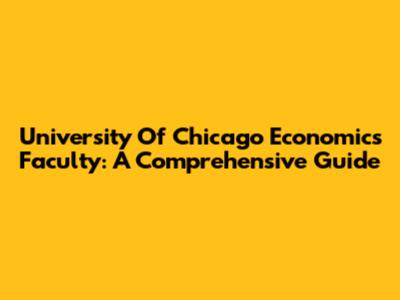 University Of Chicago Economics Faculty: A Comprehensive Guide