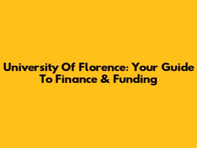 University Of Florence: Your Guide To Finance & Funding