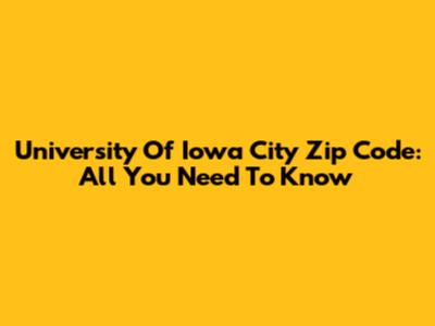 University Of Iowa City Zip Code: All You Need To Know