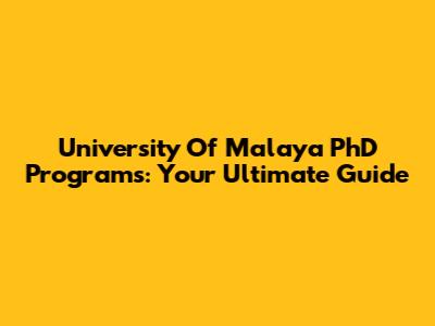 University Of Malaya PhD Programs: Your Ultimate Guide