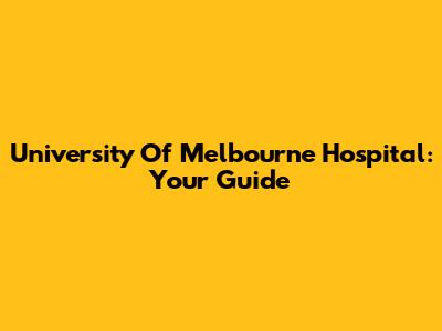 University Of Melbourne Hospital: Your Guide
