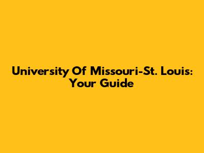 University Of Missouri-St. Louis: Your Guide