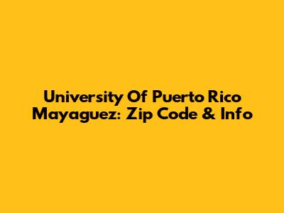University Of Puerto Rico Mayaguez: Zip Code & Info