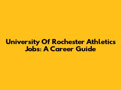 University Of Rochester Athletics Jobs: A Career Guide