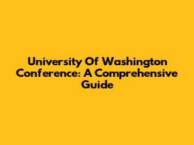 University Of Washington Conference: A Comprehensive Guide