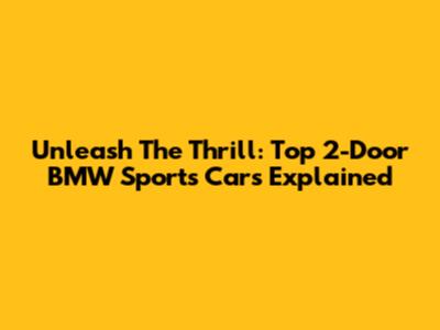 Unleash The Thrill: Top 2-Door BMW Sports Cars Explained