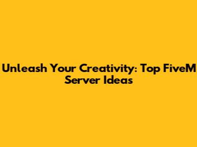 Unleash Your Creativity: Top FiveM Server Ideas