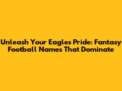 Unleash Your Eagles Pride: Fantasy Football Names That Dominate