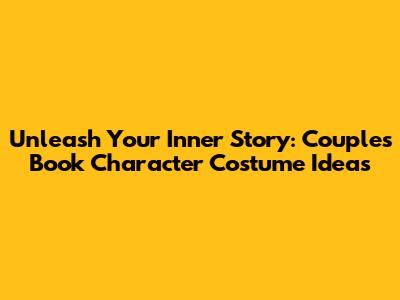 Unleash Your Inner Story: Couples Book Character Costume Ideas