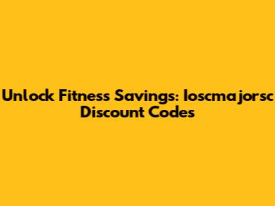 Unlock Fitness Savings: Ioscmajorsc Discount Codes