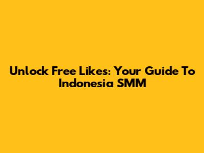 Unlock Free Likes: Your Guide To Indonesia SMM