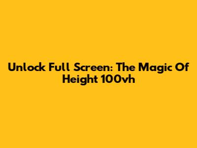 Unlock Full Screen: The Magic Of Height 100vh