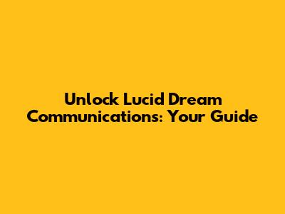 Unlock Lucid Dream Communications: Your Guide