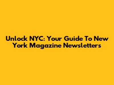 Unlock NYC: Your Guide To New York Magazine Newsletters