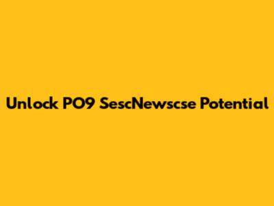 Unlock PO9 SescNewscse Potential
