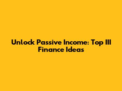 Unlock Passive Income: Top III Finance Ideas