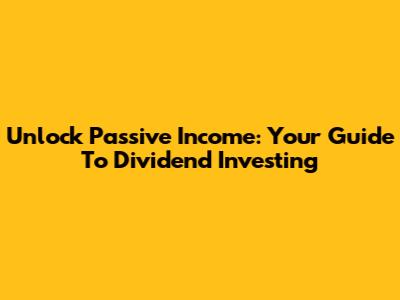 Unlock Passive Income: Your Guide To Dividend Investing