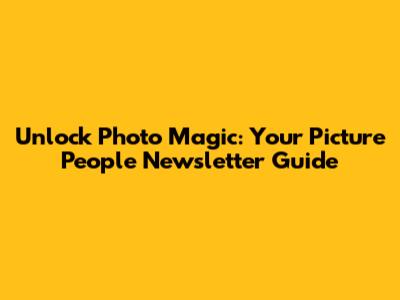 Unlock Photo Magic: Your Picture People Newsletter Guide