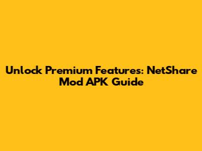 Unlock Premium Features: NetShare Mod APK Guide