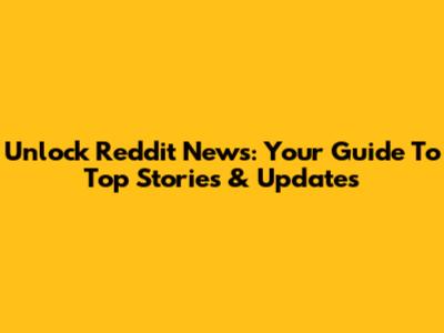 Unlock Reddit News: Your Guide To Top Stories & Updates