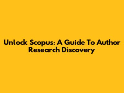 Unlock Scopus: A Guide To Author Research Discovery