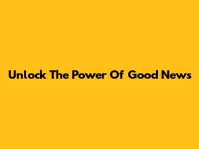 Unlock The Power Of Good News