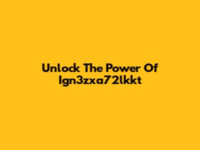 Unlock The Power Of Ign3zxa72lkkt