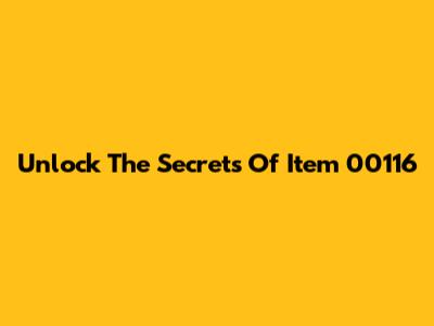 Unlock The Secrets Of Item 00116