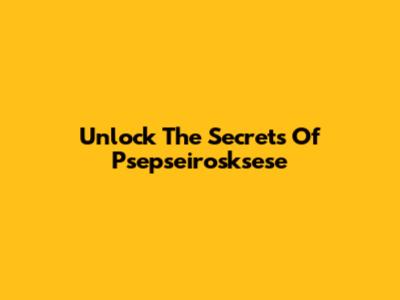 Unlock The Secrets Of Psepseirosksese