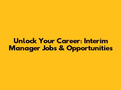 Unlock Your Career: Interim Manager Jobs & Opportunities
