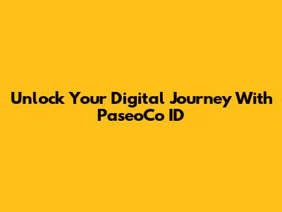 Unlock Your Digital Journey With PaseoCo ID