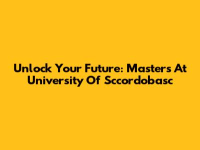 Unlock Your Future: Masters At University Of Sccordobasc