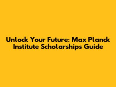Unlock Your Future: Max Planck Institute Scholarships Guide