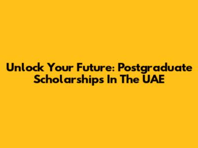 Unlock Your Future: Postgraduate Scholarships In The UAE