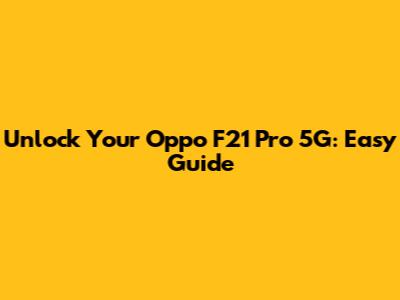 Unlock Your Oppo F21 Pro 5G: Easy Guide