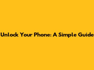 Unlock Your Phone: A Simple Guide