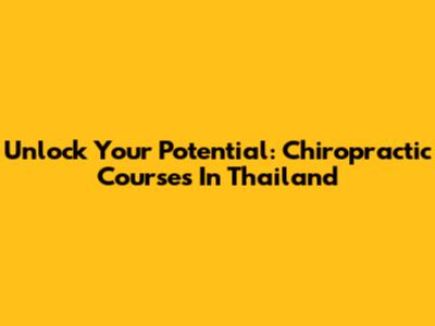 Unlock Your Potential: Chiropractic Courses In Thailand