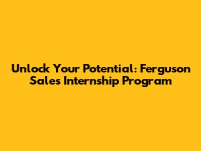 Unlock Your Potential: Ferguson Sales Internship Program