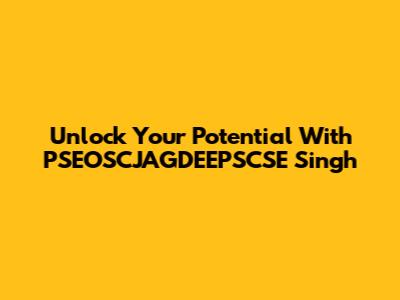 Unlock Your Potential With PSEOSCJAGDEEPSCSE Singh
