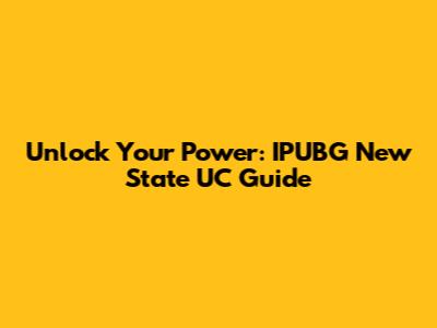 Unlock Your Power: IPUBG New State UC Guide