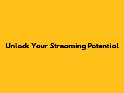 Unlock Your Streaming Potential