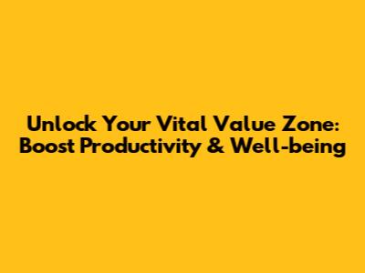 Unlock Your Vital Value Zone: Boost Productivity & Well-being
