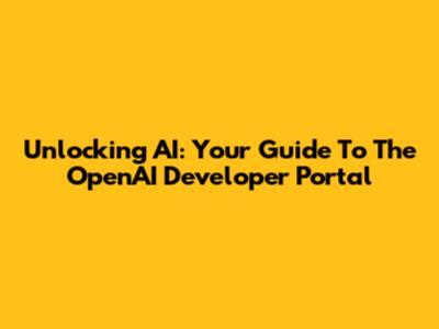 Unlocking AI: Your Guide To The OpenAI Developer Portal