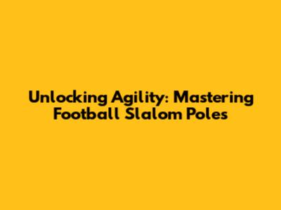 Unlocking Agility: Mastering Football Slalom Poles