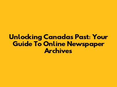 Unlocking Canada's Past: Your Guide To Online Newspaper Archives